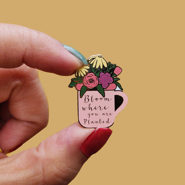 Bloom where you are planted- Enamel Pin