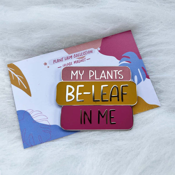 My Plants Be-Leaf in Me- Fridge Magnet